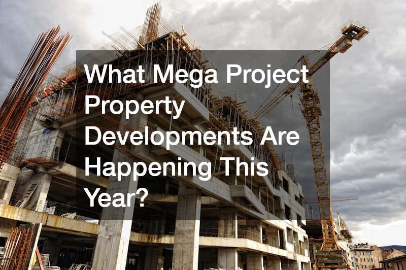 What Mega Project Property Developments Are Happening This Year?