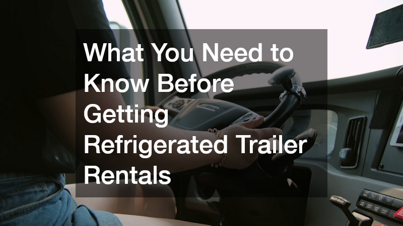 What You Need to Know Before Getting Refrigerated Trailer Rentals